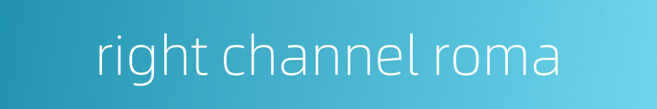 right channel roma的同义词