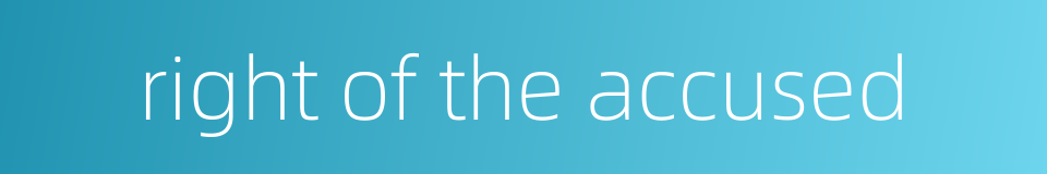 right of the accused的同义词