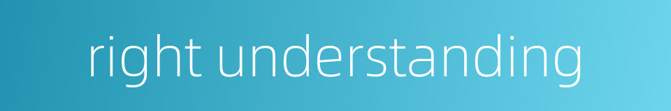 right understanding的同义词