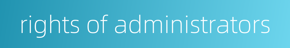 rights of administrators的同义词