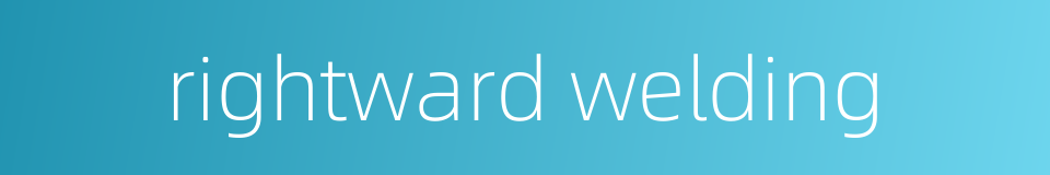 rightward welding的同义词