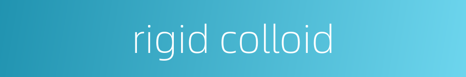 rigid colloid的同义词
