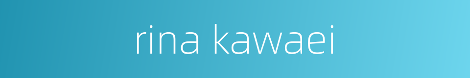 rina kawaei的同义词