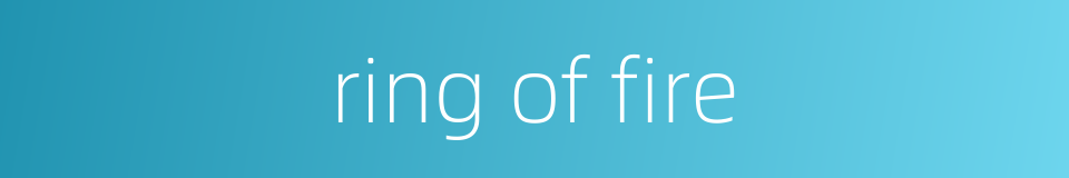 ring of fire的同义词