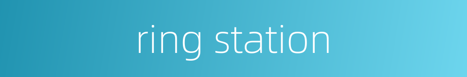 ring station的同义词