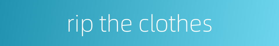 rip the clothes的同义词