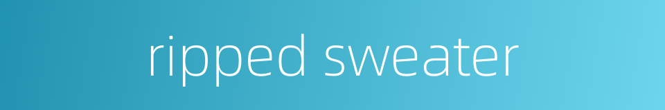ripped sweater的同义词
