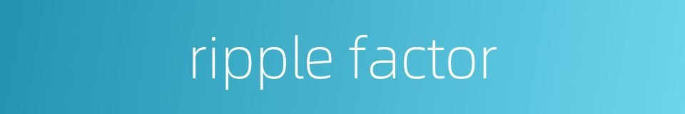 ripple factor的同义词