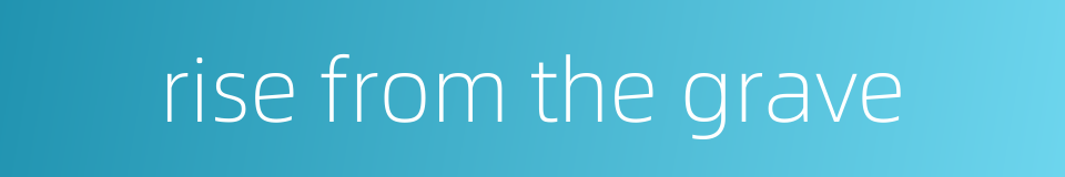 rise from the grave的同义词