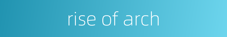 rise of arch的同义词