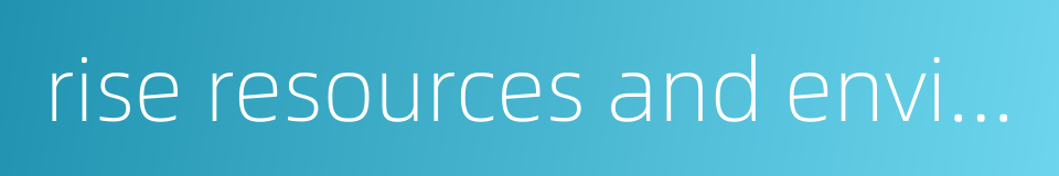 rise resources and environmental constraints的同义词