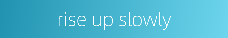 rise up slowly的同义词