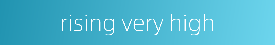 rising very high的同义词