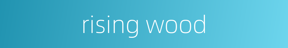 rising wood的同义词