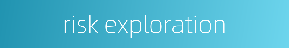 risk exploration的同义词