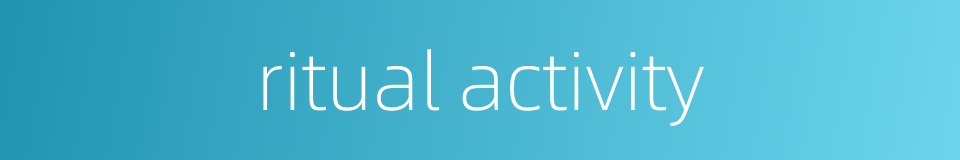 ritual activity的同义词