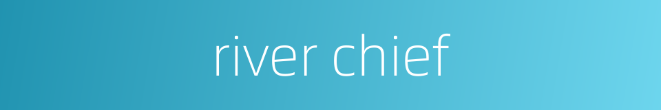 river chief的同义词