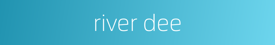 river dee的同义词