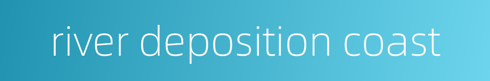 river deposition coast的同义词