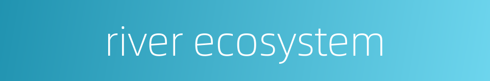 river ecosystem的同义词