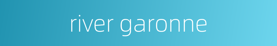 river garonne的同义词