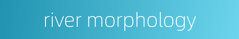 river morphology的同义词