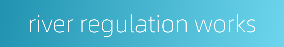 river regulation works的同义词