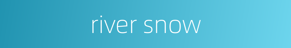 river snow的同义词