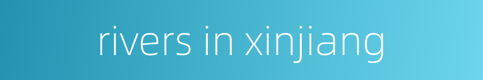 rivers in xinjiang的同义词