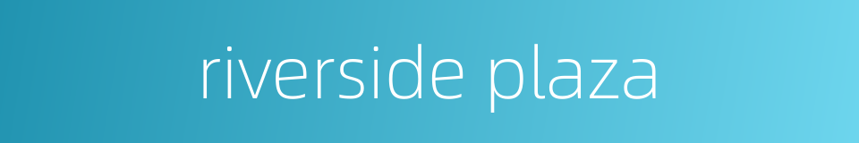 riverside plaza的同义词