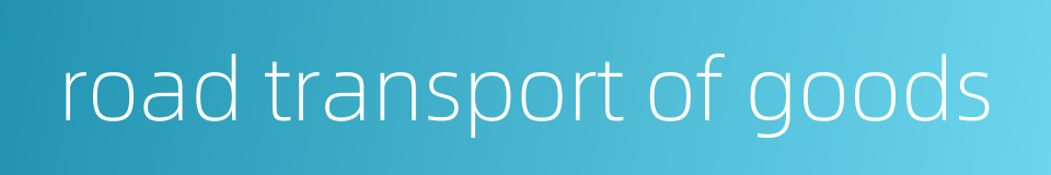 road transport of goods的同义词