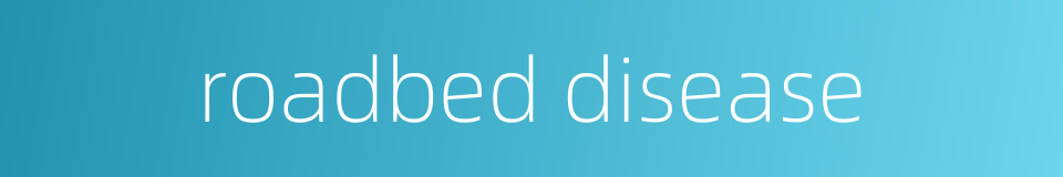 roadbed disease的同义词