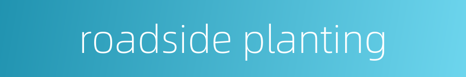 roadside planting的同义词