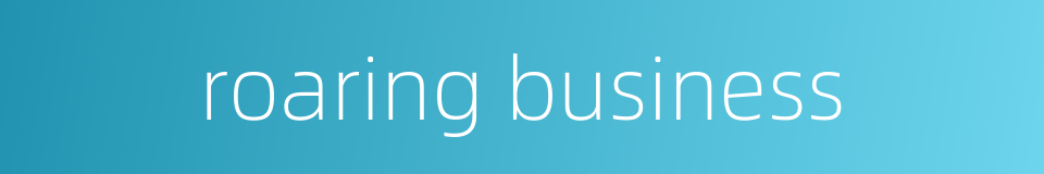 roaring business的同义词