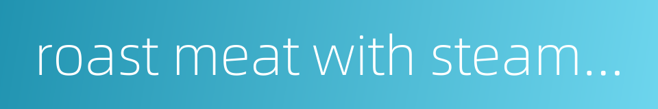 roast meat with steamed rice的同义词