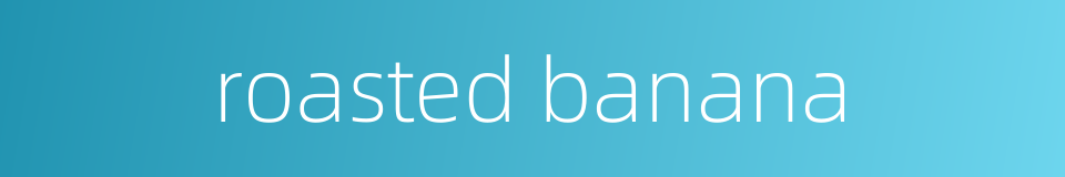 roasted banana的同义词