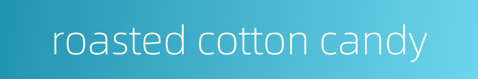roasted cotton candy的同义词