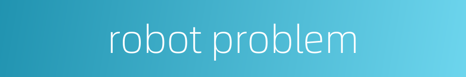 robot problem的同义词