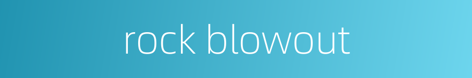 rock blowout的同义词