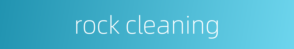 rock cleaning的同义词