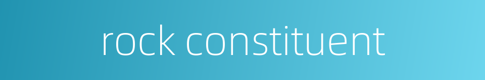 rock constituent的同义词