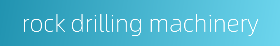 rock drilling machinery的同义词