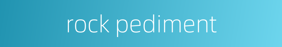 rock pediment的同义词