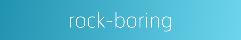 rock-boring的同义词