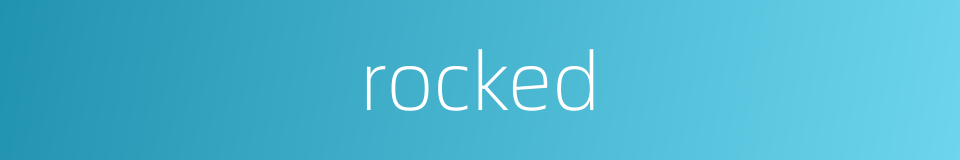 rocked的同义词
