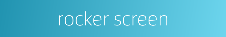 rocker screen的同义词
