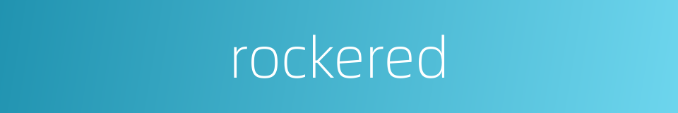 rockered的同义词
