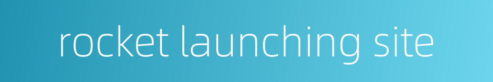 rocket launching site的同义词