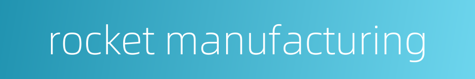 rocket manufacturing的同义词