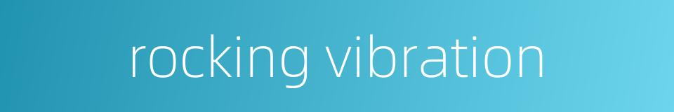 rocking vibration的同义词